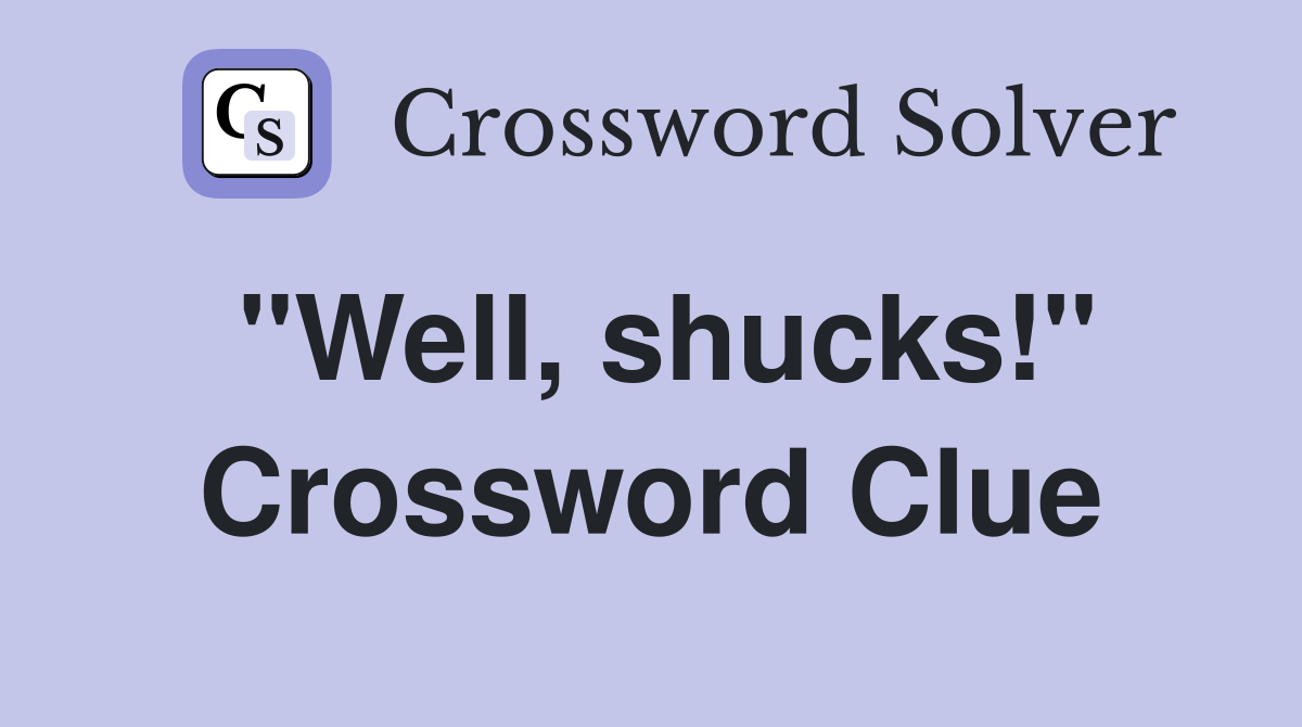 "Well, shucks!" Crossword Clue Answers Crossword Solver